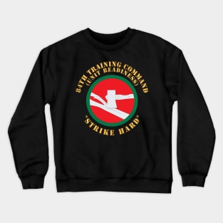 84th Training Command - SSI - Strike Hard X 300 Crewneck Sweatshirt